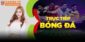 Cakhia TV Trực Tiếp Bóng Đá Xem Thả Ga Với Cakhia Live