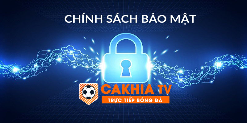 Chính sách bảo mật là thông tin bạn cần biết trước khi truy cập Cakhia TV