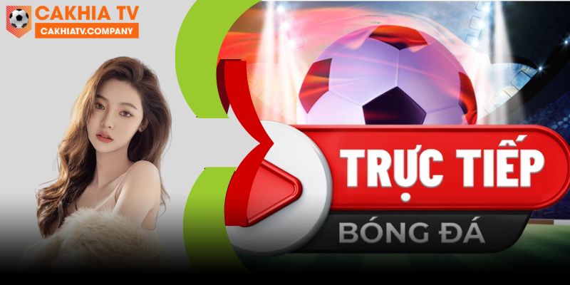 Giới thiệu website live bóng đá trực tuyến miễn phí Cakhia TV