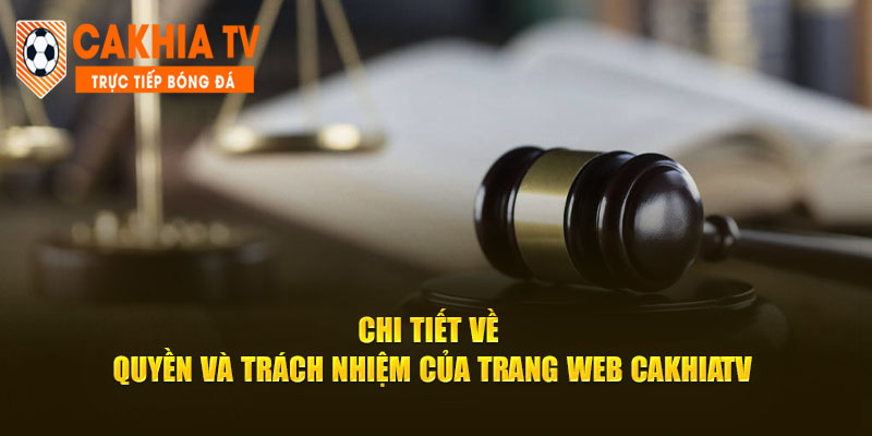 Trách nhiệm của trang web Cakhia là thông báo, cập nhật mọi thông tin kịp thời cho người xem