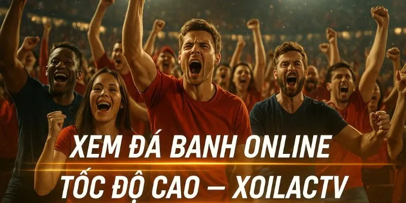 Xoilac TV - Nơi để xem trực tiếp bóng đá hôm nay